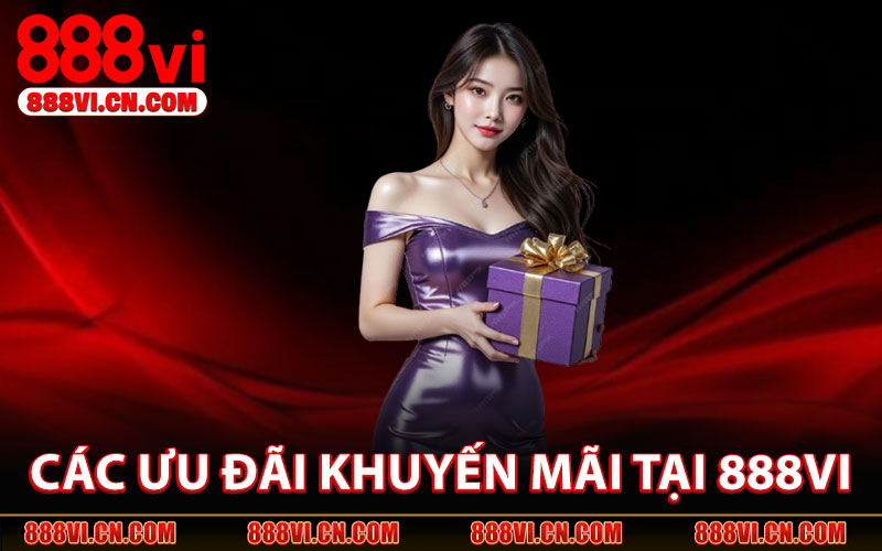 Các Ưu Đãi Khuyến Mãi Tại 888VI