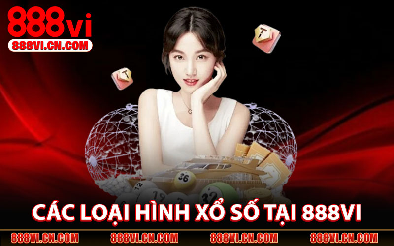 Xổ Số 888VI – Thử Vận May, Nhận Thưởng Mỗi Ngày 2 Các loại hình xổ số tại Xổ Số 888VI